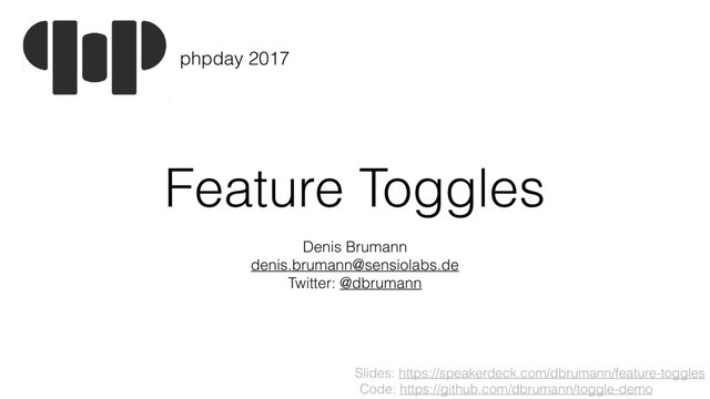 Feature Toggles
Denis Brumann 
denis.brumann@sensiolabs.de
Twitter: @dbrumann
phpday 2017
Slides: https://speakerdeck.com/dbrumann/feature-toggles
Code: https://github.com/dbrumann/toggle-demo
