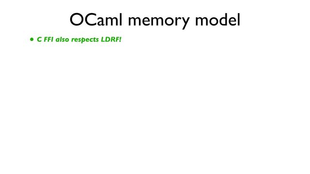OCaml memory model
• C FFI also respects LDRF!
