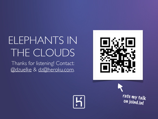 ELEPHANTS IN
THE CLOUDS
Thanks for listening! Contact:
@dzuelke & dz@heroku.com.
rate my talk
on joind.in!
