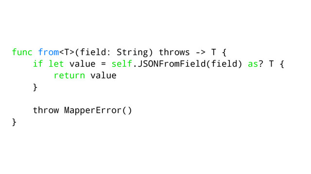 func from(field: String) throws -> T {
if let value = self.JSONFromField(field) as? T {
return value
}
throw MapperError()
}
