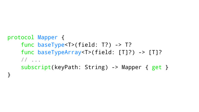 protocol Mapper {
func baseType(field: T?) -> T?
func baseTypeArray(field: [T]?) -> [T]?
// ...
subscript(keyPath: String) -> Mapper { get }
}
