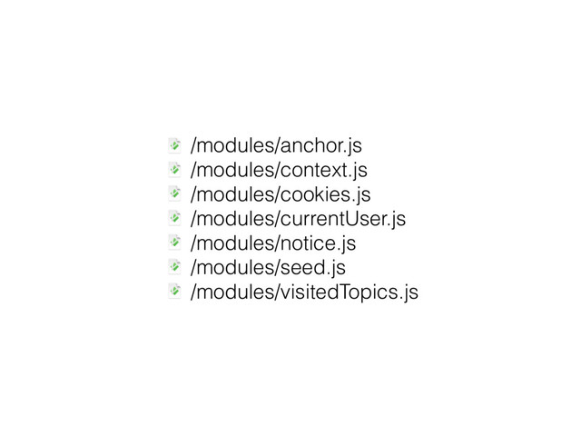 /modules/anchor.js
/modules/context.js
/modules/cookies.js
/modules/currentUser.js
/modules/notice.js
/modules/seed.js
/modules/visitedTopics.js
