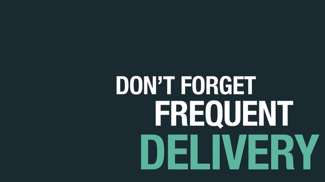 DELIVERY
FREQUENT
DON’T FORGET
