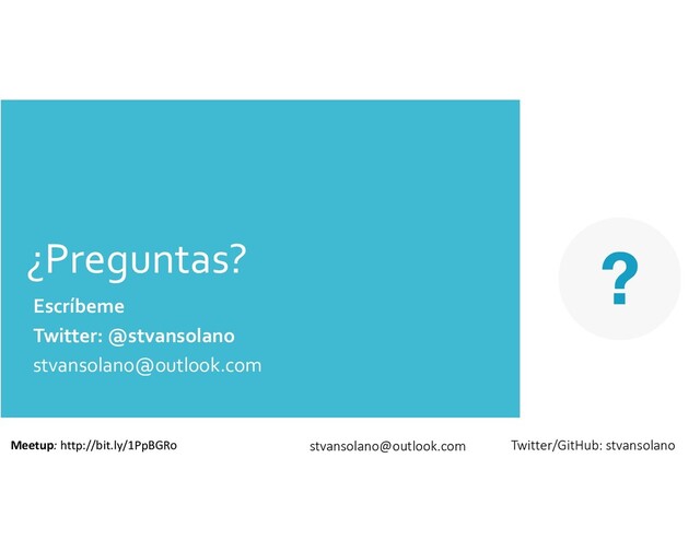 ¿Preguntas?
stvansolano@outlook.com
Meetup: http://bit.ly/1PpBGRo
Escríbeme
Twitter: @stvansolano
stvansolano@outlook.com
Twitter/GitHub: stvansolano
