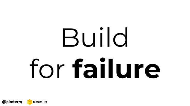 Build
for failure
@pimterry

