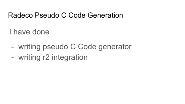 Radeco Pseudo C Code Generation
I have done
- writing pseudo C Code generator
- writing r2 integration
