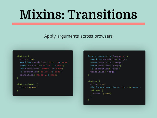 Mixins: Transitions
Apply arguments across browsers
