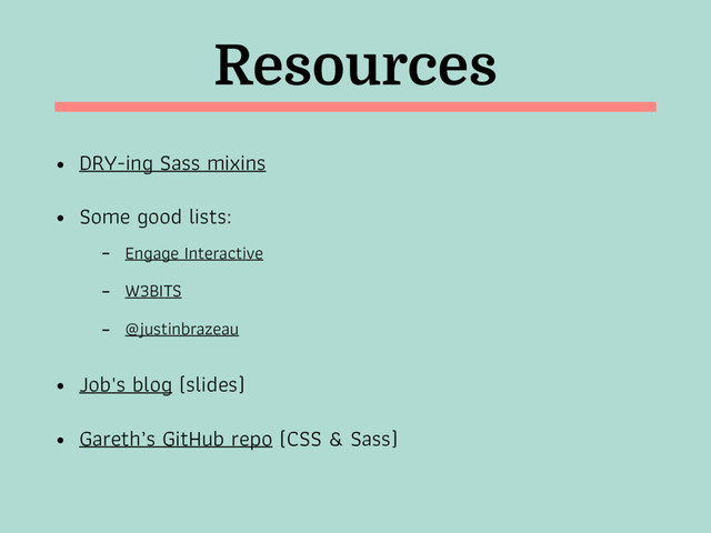 Resources
• DRY-ing Sass mixins
• Some good lists:
- Engage Interactive
- W3BITS
- @justinbrazeau
• Job's blog (slides)
• Gareth’s GitHub repo (CSS & Sass)
