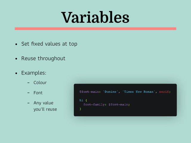 Variables
• Set ﬁxed values at top
• Reuse throughout
• Examples:
- Colour
- Font
- Any value  
you’ll reuse
