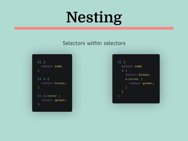 Nesting
Selectors within selectors
