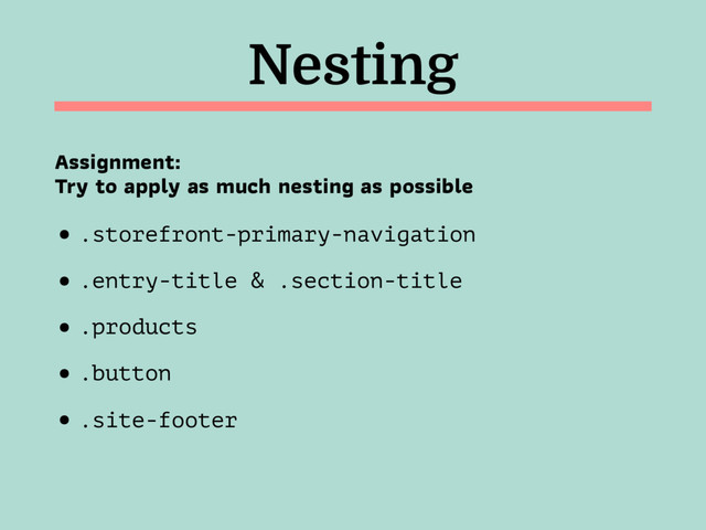 Nesting
Assignment:  
Try to apply as much nesting as possible
• .storefront-primary-navigation
• .entry-title & .section-title
• .products
• .button
• .site-footer
