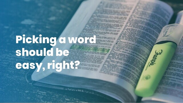 Picking a word
should be
easy, right?
