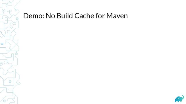 Demo: No Build Cache for Maven
