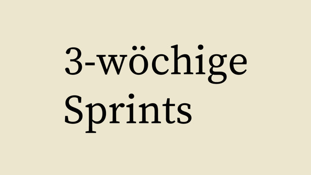 3-wöchige
Sprints
