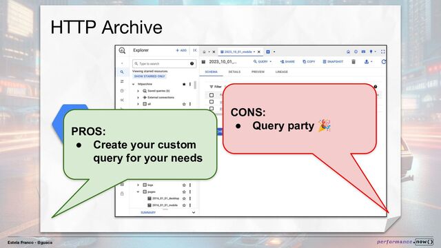 Estela Franco - @guaca
HTTP Archive
PROS:
● Create your custom
query for your needs
CONS:
● Query party 🎉
