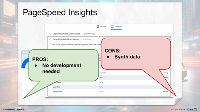 Estela Franco - @guaca
PageSpeed Insights
PROS:
● No development
needed
CONS:
● Synth data

