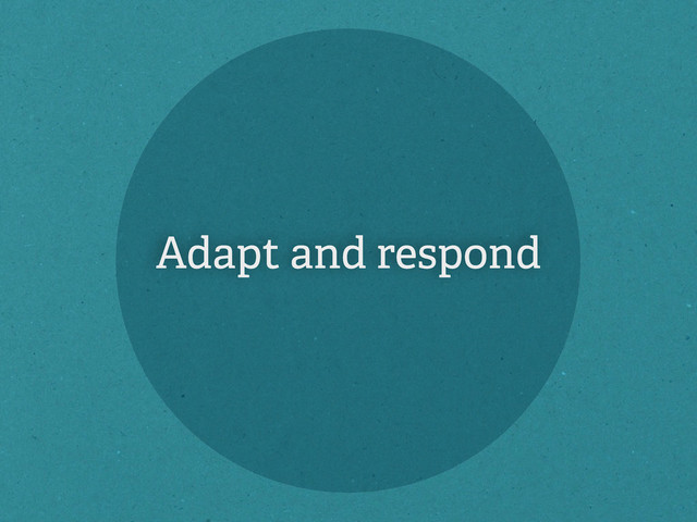 Adapt and respond
