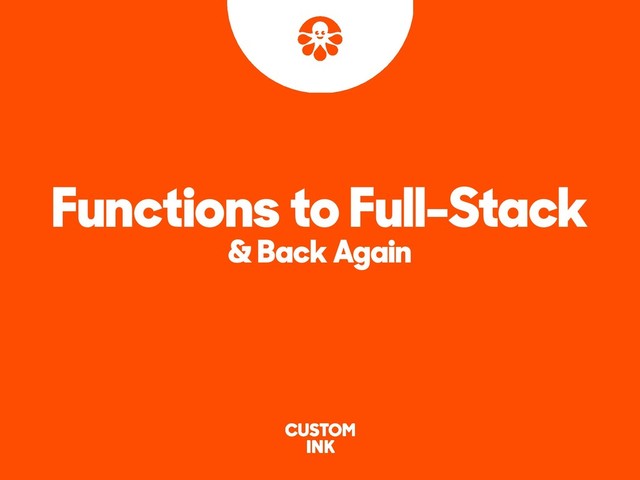 Functions to Full-Stack
& Back Again
