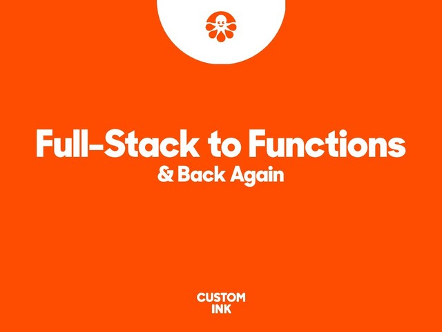 Full-Stack to Functions
& Back Again

