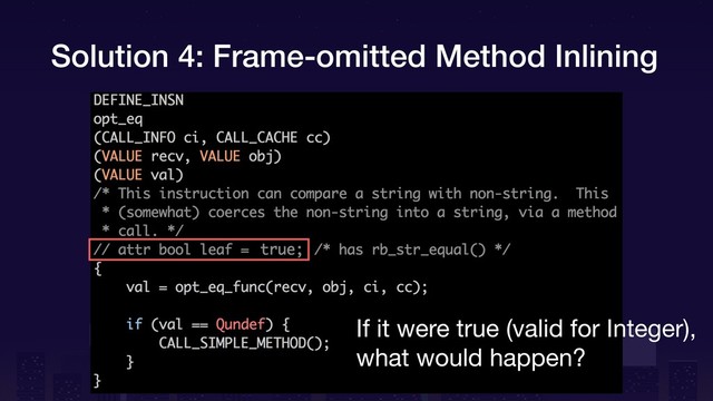 Solution 4: Frame-omitted Method Inlining
If it were true (valid for Integer),
what would happen?
