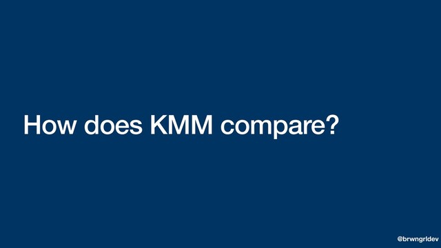 How does KMM compare?
@brwngrldev

