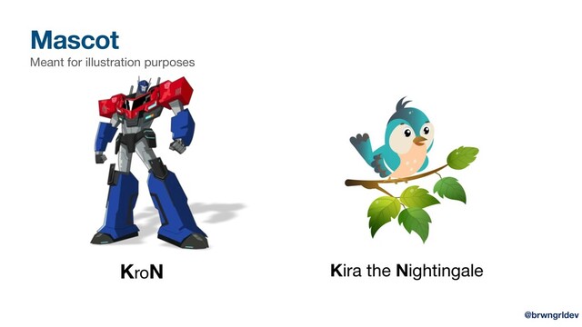 Mascot
KroN Kira the Nightingale
Meant for illustration purposes
@brwngrldev
