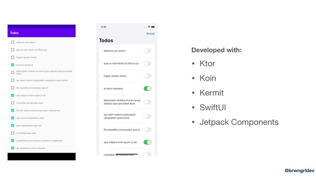 • Ktor

• Koin

• Kermit

• SwiftUI

• Jetpack Components
Developed with:
@brwngrldev
