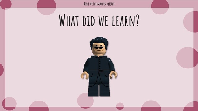 Agile hr Luxembourg meetup
What did we learn?
