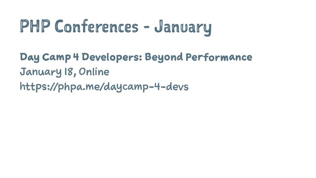 PHP Conferences - January
Day Camp 4 Developers: Beyond Performance
January 18, Online
https://phpa.me/daycamp-4-devs
