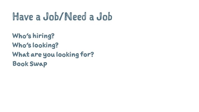 Have a Job/Need a Job
Who's hiring?
Who's looking?
What are you looking for?
Book Swap

