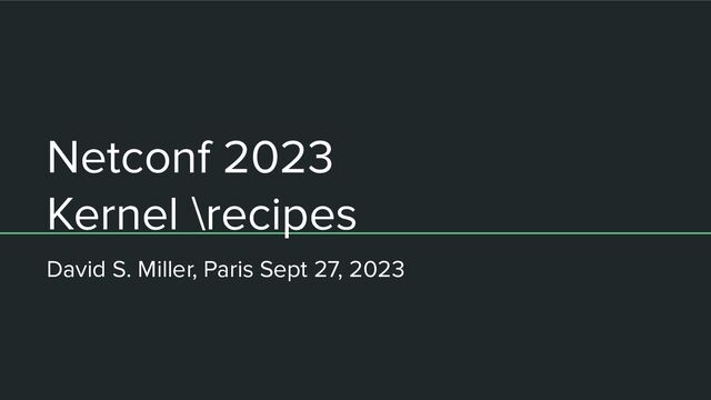 Netconf 2023
Kernel \recipes
David S. Miller, Paris Sept 27, 2023

