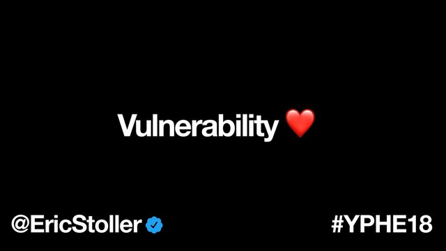 Vulnerability ❤
@EricStoller #YPHE18
