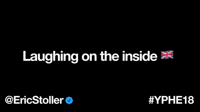 Laughing on the inside 9
@EricStoller #YPHE18
