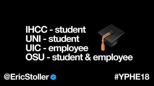IHCC - student
UNI - student
UIC - employee
OSU - student & employee
@EricStoller #YPHE18

