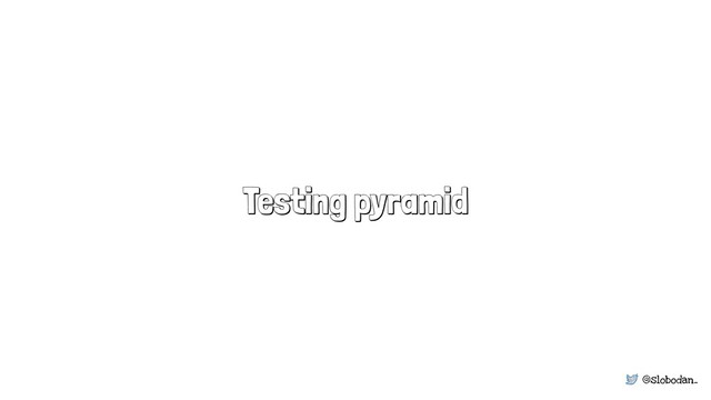 @slobodan_
Testing pyramid
