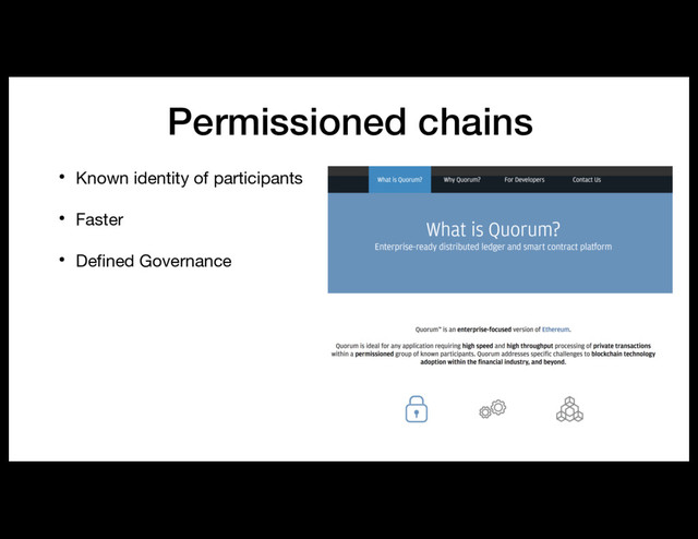 Permissioned chains
• Known identity of participants
• Faster
• Defined Governance
