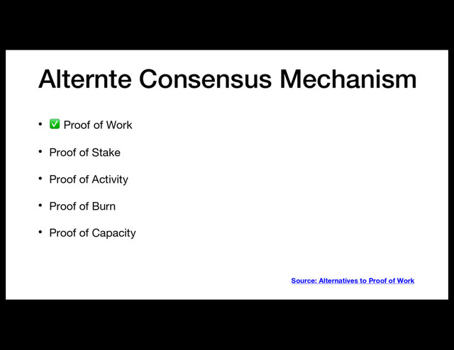Alternte Consensus Mechanism
• ✅ Proof of Work
• Proof of Stake
• Proof of Activity
• Proof of Burn
• Proof of Capacity
Source: Alternatives to Proof of Work
