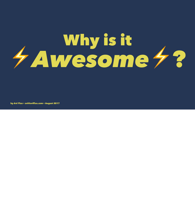 Why is it
⚡Awesome⚡?
by Avi Flax • avi@aviﬂax.com • August 2017
