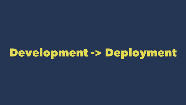 Development -> Deployment
