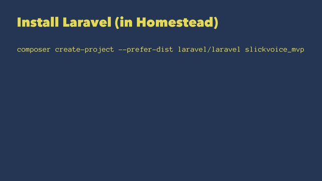 Install Laravel (in Homestead)
composer create-project --prefer-dist laravel/laravel slickvoice_mvp
