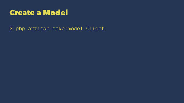 Create a Model
$ php artisan make:model Client
