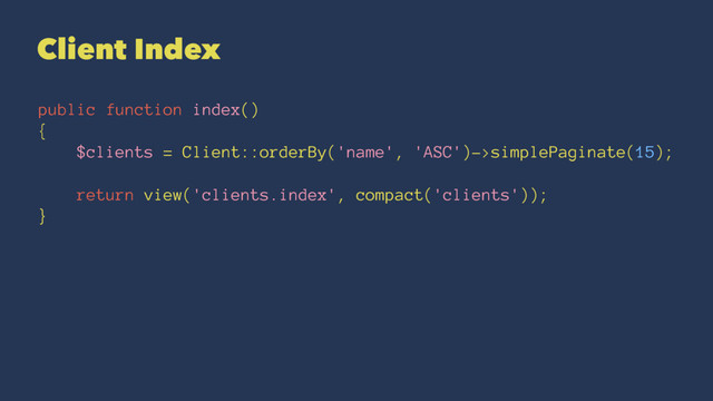 Client Index
public function index()
{
$clients = Client::orderBy('name', 'ASC')->simplePaginate(15);
return view('clients.index', compact('clients'));
}
