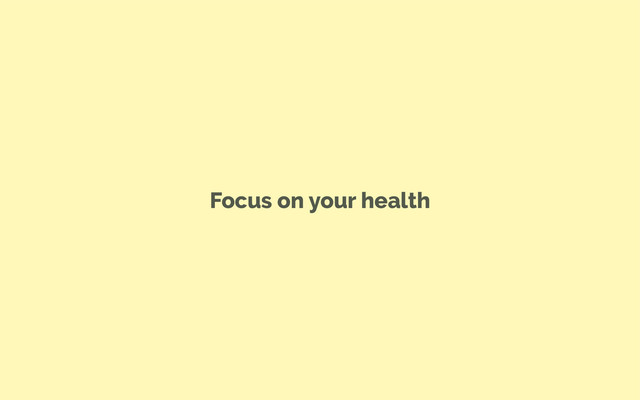 Focus on your health
