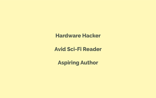 Hardware Hacker
Avid Sci-Fi Reader
Aspiring Author
