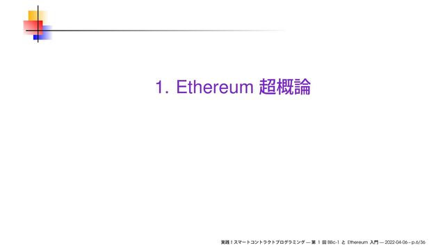 1. Ethereum
— 1 BBc-1 Ethereum — 2022-04-06 – p.6/36
