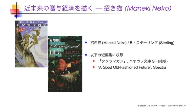 ۙະདྷͷଃ༩ܦࡁΛඳ͘ — ট͖ೣ (Maneki Neko)
ট͖ೣ (Maneki Neko) / BɾελʔϦϯά (Sterling)
ҎԼͷ୹ฤूʹऩ࿥
ʮλΫϥϚΧϯʯ, ϋϠΧϫจݿ SF (ઈ൛)
“A Good Old-Fashioned Future”, Spectra
ଃ༩ܦࡁͱ΢ΣϧϏʔΠϯάࣾձ — 2019-03-04 – p.6/10
