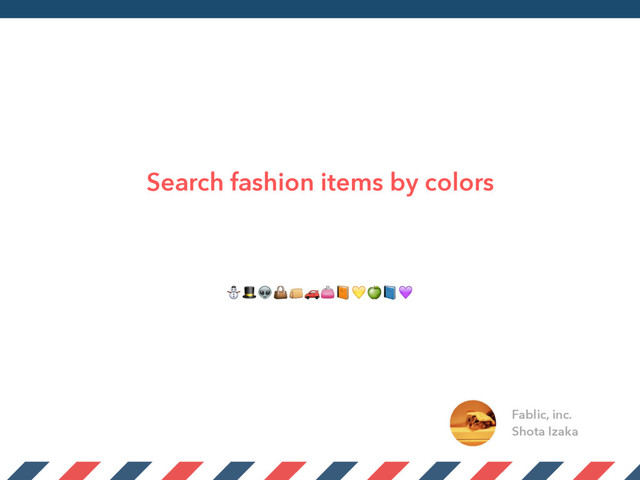 Search fashion items by colors
Fablic, inc.
Shota Izaka
⛄
