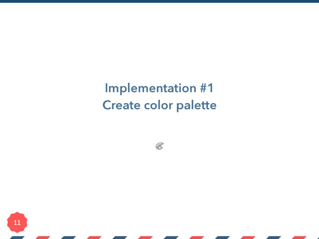 Implementation #1
Create color palette

