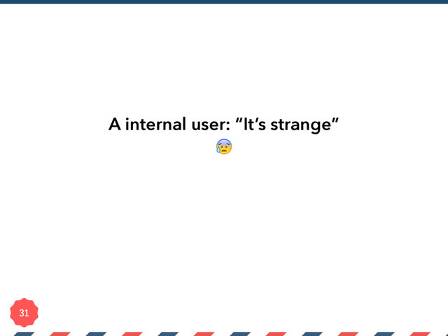 A internal user: “It’s strange”


