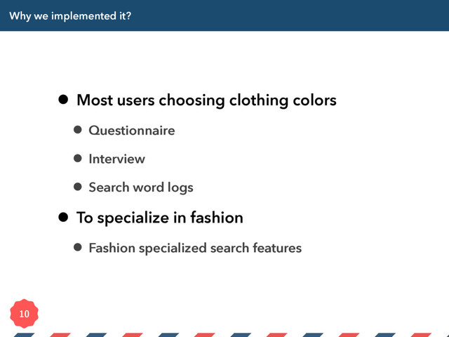 Why we implemented it?
• Most users choosing clothing colors
• Questionnaire
• Interview
• Search word logs
• To specialize in fashion
• Fashion specialized search features

